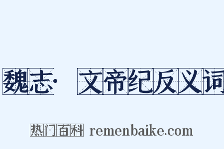 魏志·文帝纪反义词是什么意思的图片